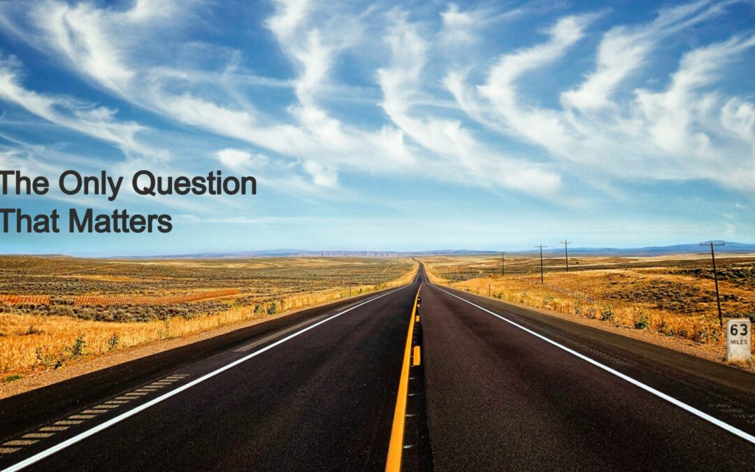 The Only Question That Really Matters